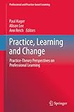 Practice, learning and change : practice-theory perspectives on professional learning