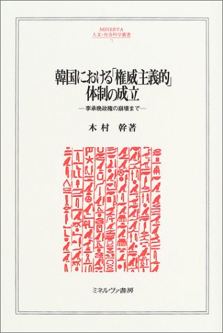 韓国における「権威主義的」体制の成立―李承晩政権の崩壊まで (MINERVA人文・社会科学叢書)