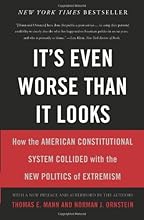 It's Even Worse Than It Looks: How the American Constitutional System Collided With the New Politics of Extremism