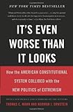 It's Even Worse Than It Looks: How the American Constitutional System Collided With the New Politics of Extremism