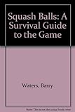 Squash balls : a survival guide to the game