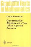Commutative Algebra: with a View Toward Algebraic Geometry (Graduate Texts in Mathematics)