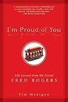 I'm Proud of You: Life Lessons from My Friend Fred Rogers