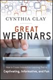 Great Webinars: Create Interactive Learning That Is Captivating, Informative, and Fun Great Webinars: Create Interactive Learning That Is Captivating, Informative, and Fun