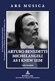 Arturo Benedetti Michelangeli As I Knew Him (Ars Musica. Interdisziplinare Studien)