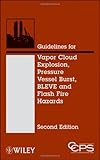 Guidelines for vapor cloud explosion, pressure vessel burst, BLEVE, and flash fires hazards