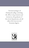 Triennial catalogue of Dartmouth college, including the officers of government and instruction, the graduates of the several departments, and all others who have received honorary degrees.