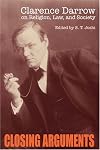 Closing Arguments: Clarence Darrow on Religion, Law, and Society