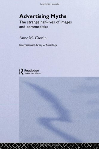 Advertising Myths: The Strange Half-Lives of Images and Commodities (International Library of Sociology)