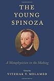 The young Spinoza : a metaphysician in the making
