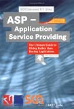 ASP - Application Service Providing: The Ultimate Guide to Hiring Rather Than Buying Applications (HOTT (Hands on Tests & Tutorials) Guide)