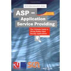 ASP - Application Service Providing: The Ultimate Guide to Hiring Rather Than Buying Applications (HOTT (Hands on Tests & Tutorials) Guide)
