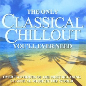 CD-Charts  Music : The Only Classical Chillout You'll Ever Need