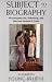 Subject to Biography: Psychoanalysis, Feminism and Writing Women
