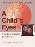 A Child s Eyes: A Guide to Pediatric Primary Care