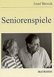 Seniorenspiele: Über einhundert neue Gruppenspiele mit Bewegung, Kontakt, Vergnügen