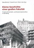 Produkt-Bild: Kleine Geschichte einer grossen Fakult&auml;t: 75 Jahre Wirtschafts- und Sozialwissenschaften in N&uuml;rnberg