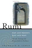 Rumi--Past and Present, East and West: The Life, Teachings, and Poetry of Jalal al-Din Rumi