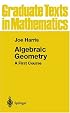 Algebraic Geometry: A First Course (Graduate Texts in Mathematics)