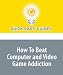 Books : How To Beat Computer and Video Game Addiction: Video Game Addiction Can Destory a Life Just as Easily as a Drug
