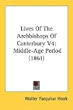 Lives Of The Archbishops Of Canterbury V4: Middle-Age Period (1861)