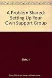 A problem shared : starting your own support group