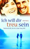 Ich will dir treu sein - Partnerschaft, die ein Leben lang h&auml;lt - Ute Horn