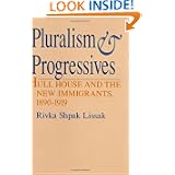 Pluralism and Progressives: Hull House and the New Immigrants, 1890-1919'