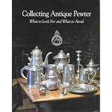 Collecting Antique Pewter: What to Look for and What to Avoid by Wayne A. Hilt