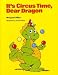 IT'S CIRCUS TIME DEAR DRAGON, SOFTCOVER, BEGINNING TO READ (BEGINNING-TO-READ BOOKS) by Margaret Hillert