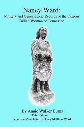 Nancy Ward: Military and Genealogical Records of the Famous Indian Woman of Tennessee, 3rd Edition
