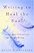 Books : Writing to Heal the Soul: Transforming Grief and Loss Through Writing