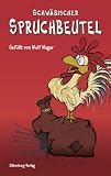 Schw�bischer Spruchbeutel: Gef�llt von Wulf Wager.Spr�che, Redensarten, Aphorismen und Weisheiten - Wulf Wager