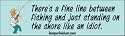 There's a fine line between fishing and just standing on the shore like an idiot - funny bumper stickers (Medium 10x2.8 in.)