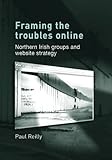 Framing the troubles online : Northern Irish groups and website strategy