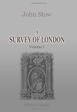 A Survey of London: Reprinted from the text of 1603, with introduction and notes by Charles Lethbridge Kingsford. Volume 1