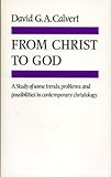 From Christ to God : a study of some trends, problems and possibilities in contemporary Christology