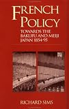 French Policy Towards the Bakufu and Meiji Japan 1854-1894: A Case of Misjudgement and Missed Opportunities (Meiji Series, No 3)