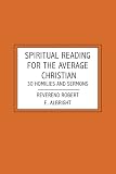 Spiritual Reading For The Average Christian: 30 Homilies and Sermons