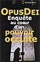 Opus Dei : Enqu�te au coeur d'un pouvoir occulte