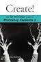 Create!: The No Nonsense Guide to Photoshop Elements 2