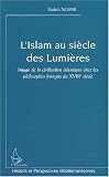 L Islam au siècle des Lumières : Image de la civilisation islamique chez les philosophes français du XVIIIème siècle