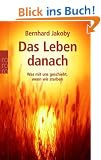 Das Leben danach: Was mit uns geschieht, wenn wir sterben
