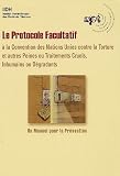 Revue Association Prévention Torture  / Le Protocole facultatif à la Convention des Nations Unies contre la torture et autres peines ou traitements cruel inhumains ou dégradants : Un manuel de prévention