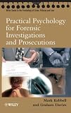 Practical Psychology for Forensic Investigations and Prosecutions (Wiley Series in Psychology of Crime, Policing and Law)