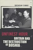 Unfinest Hour: Britain&the destruction of Bosnia