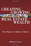 Creating and Growing Real Estate Wealth: The 4 Stages to a Lifetime of Success