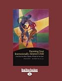 Parenting Your Internationally Adopted Child (Volume 2 of 2): From Your First Hours Together Through the Teen Years