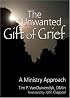 The Unwanted Gift of Grief: A Ministry Approach (Haworth Pastoral Press Religion and Mental Health)