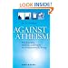 Against Atheism: Why Dawkins, Hitchens, and Harris Are Fundamentally Wrong